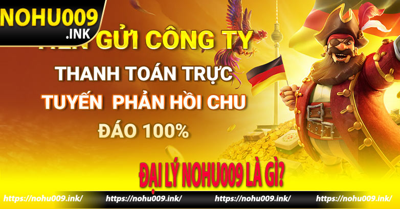 Đại lý Nohu009 là gì?